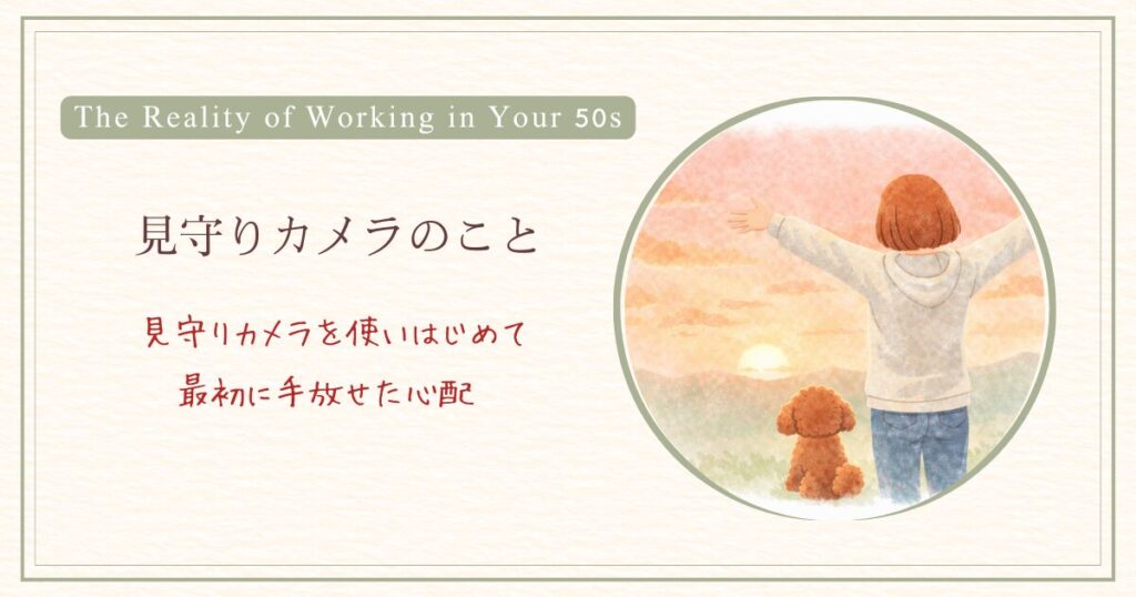 見守りカメラを使い始めて最初に手放せた心配